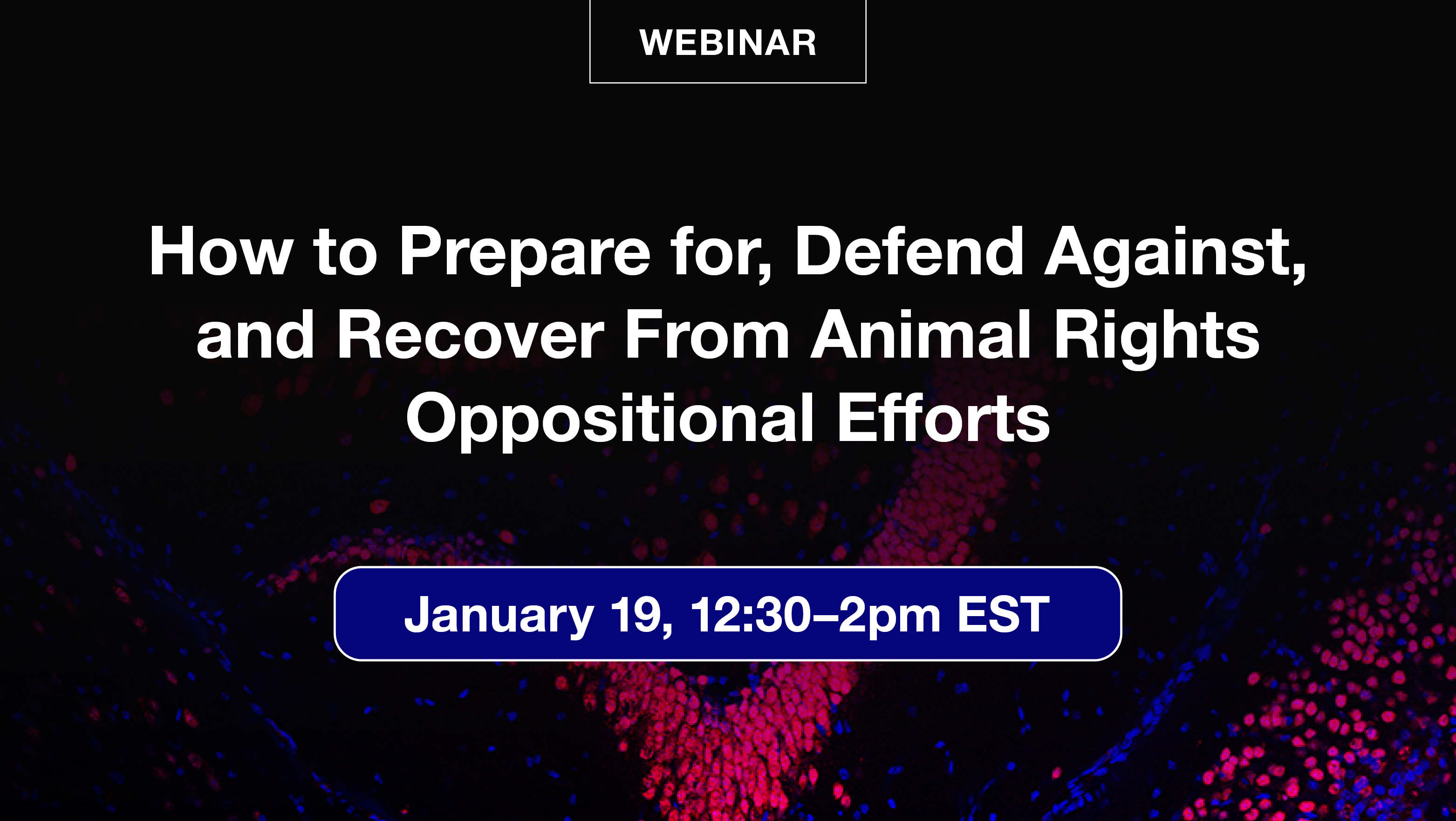 How to prepare for, defend against and recover from animal rights oppositional efforts. January 19, 12:30 to 2 p.m. EST.