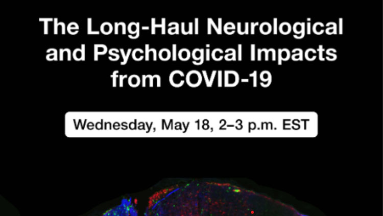 The Long-Haul neurological and Psychological Impacts from Covid-19. Wednesday May 18 2-3pm EST